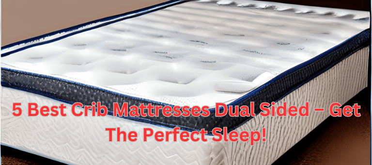 5 Best Crib Mattresses Dual Sided – Get The Perfect Sleep!
